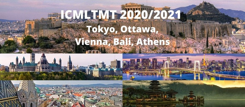 ICMLTMT 2020/2021 Tokyo, Ottawa, Vienna, Bali, Athens